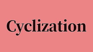 Cyclization Pronunciation and Meaning