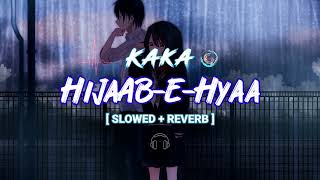 Hijaab- E - Hyaa [ Slowed+Reverb ] Kaka | Punjabi Romantic Song | Use 🎧 Better experience+Close Eyes