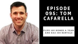95 - Tom Cafarella flips 100 homes a year and has 300 rentals