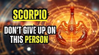 SCORPIO - DON'T GIVE UP ON THIS PERSON - YOU WILL UNDERSTAND THE REASON WHY GOD PLACED THEM IN YOUR.