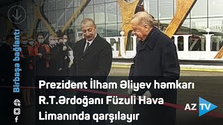 Prezident İlham Əliyev həmkarı R.T.Ərdoğanı Füzuli Hava Limanında qarşılayır /26.10.2021