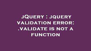 jQuery : jquery validation error: .validate is not a function