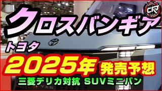 トヨタ【X-VAN GEAR】2025年頃発売予想、SUVミニバンのクロスバンギアはノア・ヴォクシー派生車種、デリカD:5ユーザーも乗り換え期待