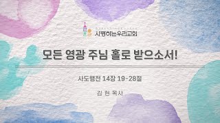 [2024.01.28]주일예배 / 모든 영광 주님 홀로 받으소서! / 사도행전 14장 19~28절 - 사랑하는우리교회 김현담임목사