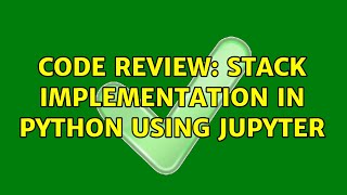 Code Review: Stack implementation in python using jupyter