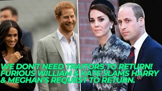 WE DON'T NEED TRAITORS TO RETURN! Furious William & Kate SLAMS Harry & Meghan's REQUEST To Return.