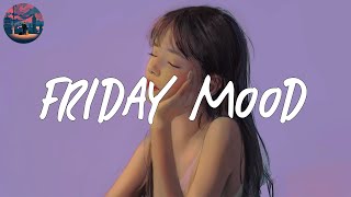 Friday Mood 🍇 chill music mix (relaxing playlist)