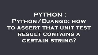 PYTHON : Python/Django: how to assert that unit test result contains a certain string?