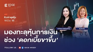 จับเข่าคุยหุ้น: มองทะลุหุ้นการเงินช่วง 'ดอกเบี้ยขาขึ้น' [16 มิ.ย. 65] | EDGE Invest