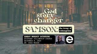 GOD THE STORY CHANGER: Samson: The Irony of Redemption | Dr. Eric Mason | Sunday, December 8, 2025