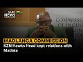 Madlanga Commission | KZN Hawks Head kept relations with Matlala