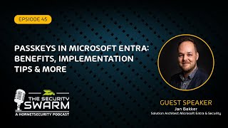 Passkeys in Microsoft Entra: Benefits, Implementation Tips & More (FULL EP) | Security Swarm Podcast