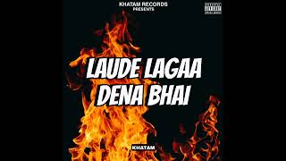 Khatam - Laude Lagaa Dena Bhai (Official Audio) Explicit