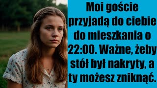 Moi goście przyjadą do ciebie do mieszkania o 22:00. Ważne, żeby stół był nakryty, a ty możesz znikn