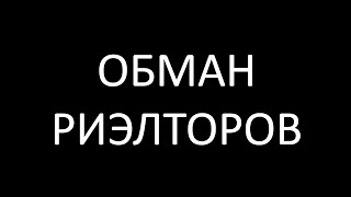 ОБМАН РИЭЛТОРОВ!