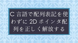 C言語で配列表記を使わずに2Dポインタ配列を正しく解放する