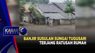 BANJIR SUSULAN SUNGAI TUGUSARI TERJANG RATUSAN RUMAH | KABAR JEMBER