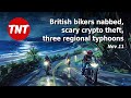 British bikers nabbed, scary crypto theft, three regional typhoons - Nov 11