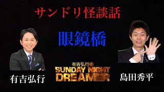 全く先に進まない！？サンドリ怪談話 眼鏡橋 有吉弘行のSUNDAY NIGHT DREAMER×島田秀平