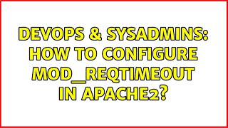 DevOps & SysAdmins: How to configure mod_reqtimeout in Apache2?