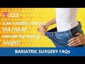 Bariatric Surgery FAQs - Can I really reduce the risk of cancer by losing weight?