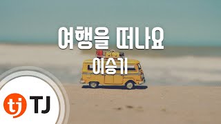 [TJ노래방 / 여자키] 여행을떠나요 - 이승기 / TJ Karaoke