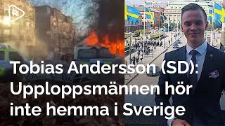 Upploppsmännen hör inte hemma i Sverige | Tobias Andersson (SD) om kravallerna