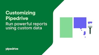 Customizing Pipedrive – Run powerful reports using custom data