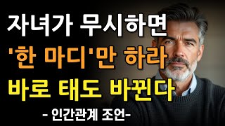 자식이 무시할때, '이 한마디'면, 더이상 함부로 못한다 | 부모자식관계 대화법 | 꼭 연습하세요 | 지혜롭고 현명한 인간관계 조언 | 인생 | 명언 | 마음 | 행복