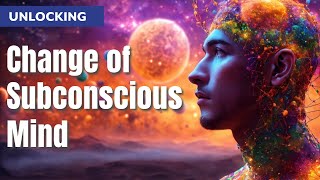 Change of Subconscious Mind. Unlocking the Quantum Secrets of Your Subconscious Mind