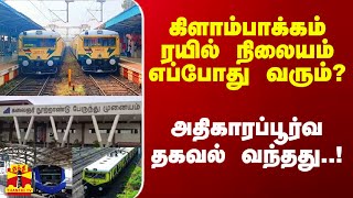 கிளாம்பாக்கம் ரயில் நிலையம் எப்போது வரும்? - அதிகாரப்பூர்வ தகவல் வந்தது..!