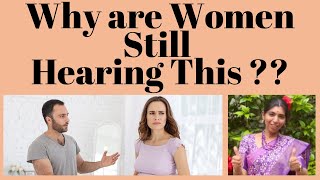 Why are Women Still Hearing This ??
