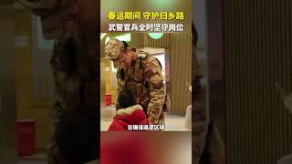 春运期间，守护归乡路，武警官兵全时坚守岗位。为武警官兵点赞！ #春运