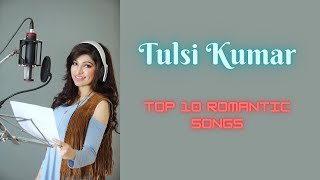 TULSI KUMAR SONGS | TOP 10 ROMANTIC SONGS | TULSI KUMAR BEST ROMANTIC SONGS