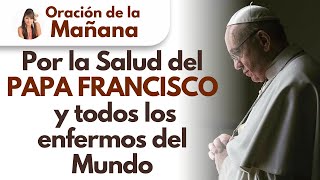 🔴 Oración de la Mañana, Por la Salud del Papa Francisco y todos los enfermos del Mundo🙏✨⛪😷