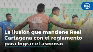 La ilusión que mantiene Real Cartagena con el reglamento para lograr el ascenso