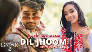 Dil Jhoom | Gadar 2 | Female Version | Cover by Richa Sharma | Arijit Singh | Dil jhoom jaaye