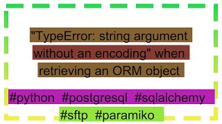 "TypeError: string argument without an encoding" when retrieving an ORM object