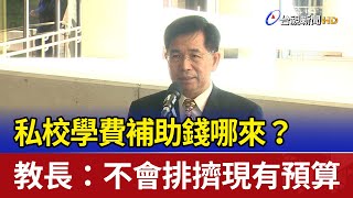 私校學費補助錢哪來？ 教長：不會排擠現有預算