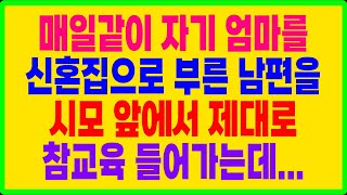 실화사연- 매일같이 자기 엄마를 신혼집으로 부른 남편을 시모 앞에서 제대로 참교육 들어가는데...