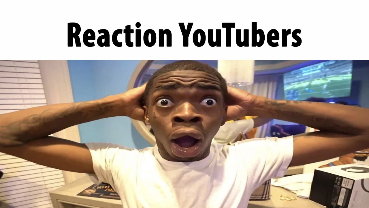 Reaction YouTubers - YouTube