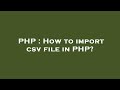 PHP : How to import csv file in PHP?