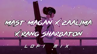 Mast Magan x Zaalima x Rang Sharbaton Ka [Slowed + Reverb] Lofi Song