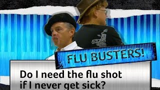 Flu Busters: Do I need the flu shot if I never get sick? (Mythbusters Parody)