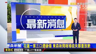 花蓮一家三口遭砸傷 東森新聞報導疏失鄭重致歉 @newsebc