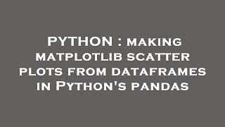 PYTHON : making matplotlib scatter plots from dataframes in Python's pandas