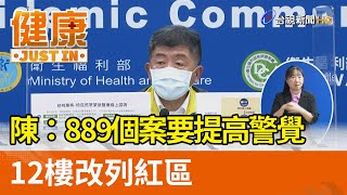 陳時中：889個案一定要提高警覺 12樓改列紅區【健康資訊】