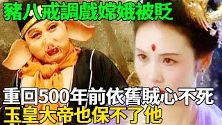 豬八戒調戲嫦娥被貶，重回500年前，再一次調戲嫦娥，真是真是賊心不死啊！#豬八戒#西游記#黑悟空