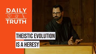 Theistic Evolution Is A Heresy