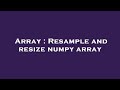Array : Resample and resize numpy array